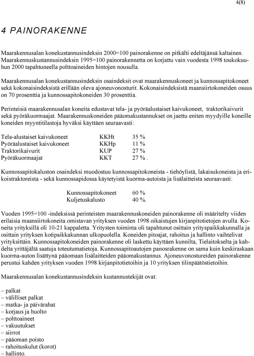 Maarakennusalan konekustannusindeksin osaindeksit ovat maarakennuskoneet ja kunnossapitokoneet sekä kokonaisindeksistä erillään oleva ajoneuvonosturit.