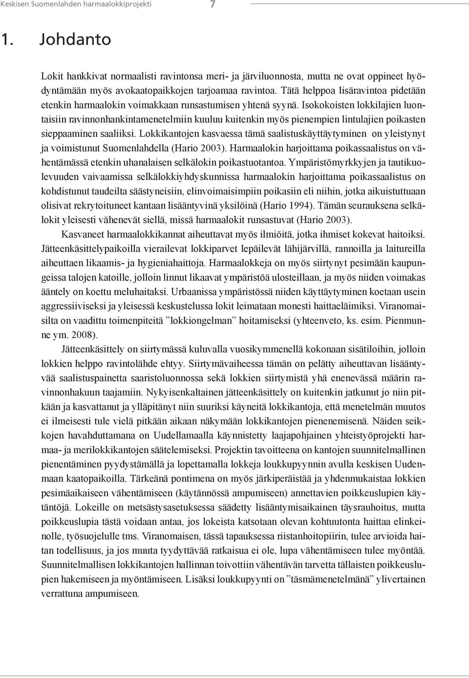 Isokokoisten lokkilajien luontaisiin ravinnonhankintamenetelmiin kuuluu kuitenkin myös pienempien lintulajien poikasten sieppaaminen saaliiksi.