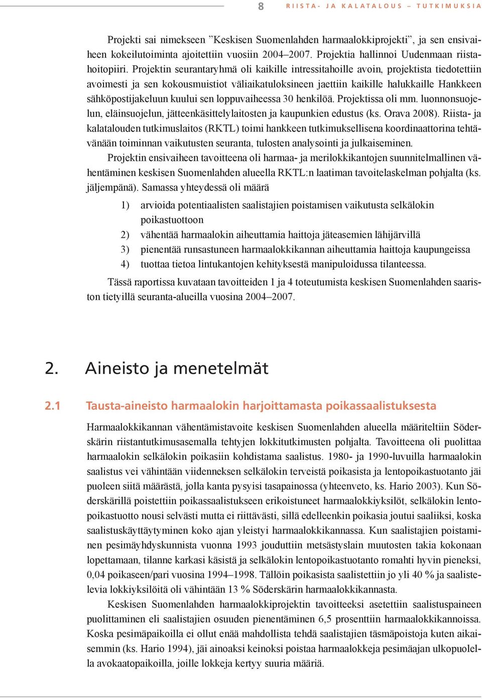 Projektin seurantaryhmä oli kaikille intressitahoille avoin, projektista tiedotettiin avoimesti ja sen kokousmuistiot väliaikatuloksineen jaettiin kaikille halukkaille Hankkeen sähköpostijakeluun