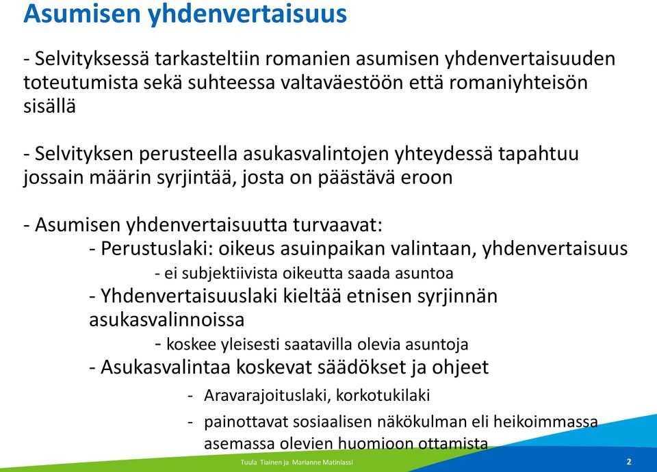 yhdenvertaisuus - ei subjektiivista oikeutta saada asuntoa - Yhdenvertaisuuslaki kieltää etnisen syrjinnän asukasvalinnoissa - koskee yleisesti saatavilla olevia asuntoja -