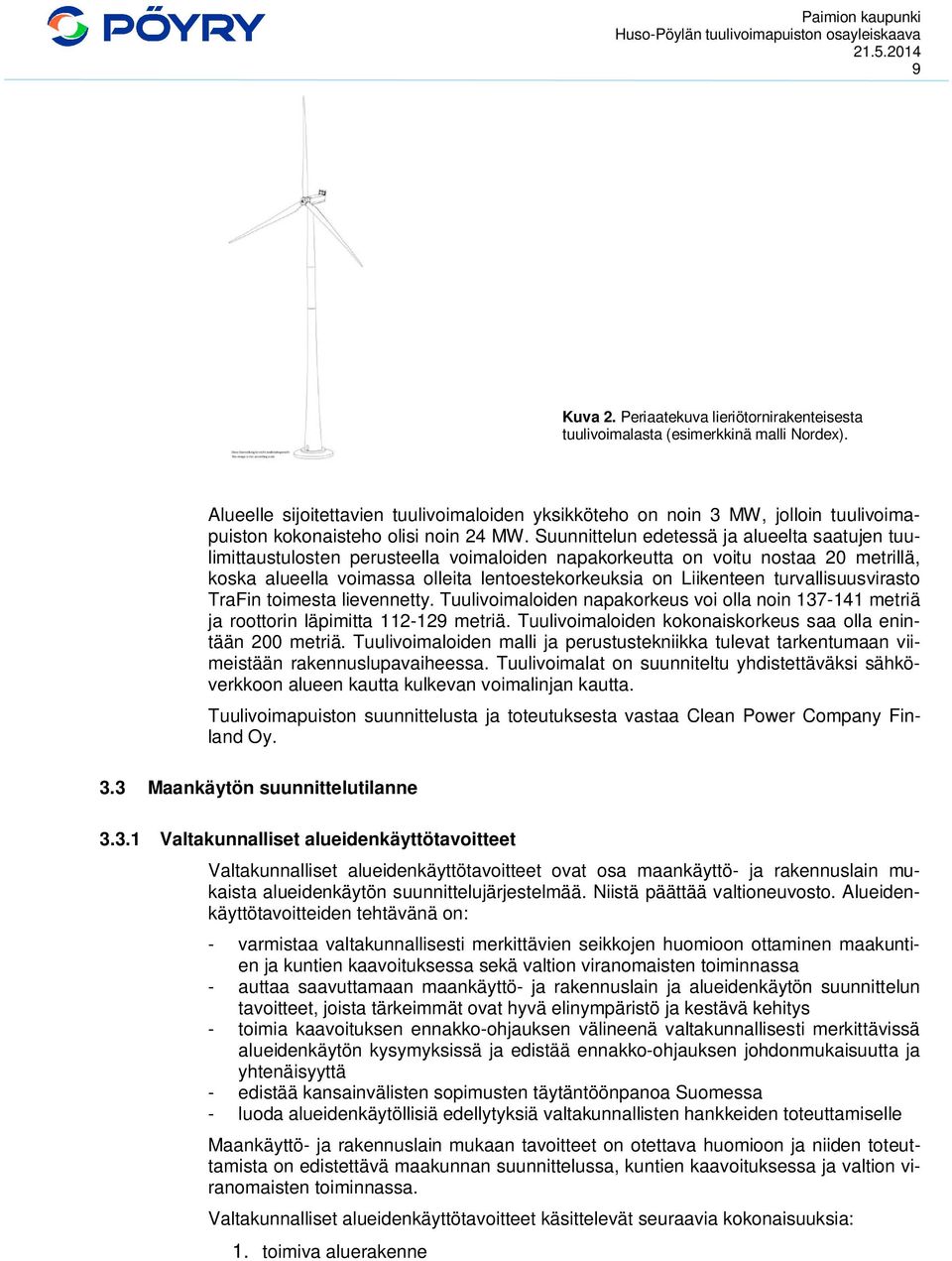 Suunnittelun edetessä ja alueelta saatujen tuulimittaustulosten perusteella voimaloiden napakorkeutta on voitu nostaa 20 metrillä, koska alueella voimassa olleita lentoestekorkeuksia on Liikenteen