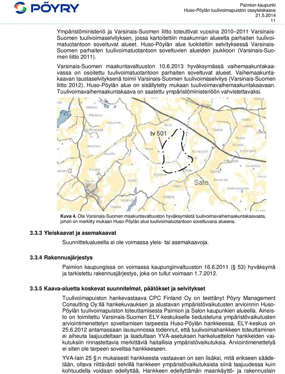 Varsinais-Suomen maakuntavaltuuston 10.6.2013 hyväksymässä vaihemaakuntakaavassa on osoitettu tuulivoimatuotantoon parhaiten soveltuvat alueet.