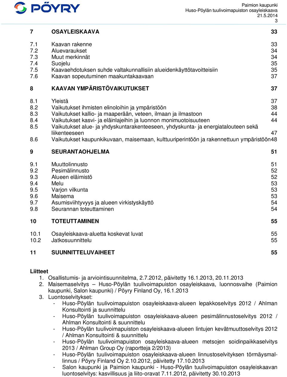 3 Vaikutukset kallio- ja maaperään, veteen, ilmaan ja ilmastoon 44 8.4 Vaikutukset kasvi- ja eläinlajeihin ja luonnon monimuotoisuuteen 44 8.