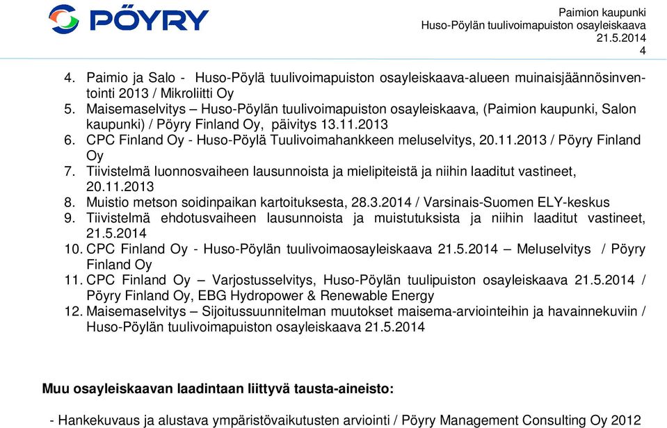 Tiivistelmä luonnosvaiheen lausunnoista ja mielipiteistä ja niihin laaditut vastineet, 20.11.2013 8. Muistio metson soidinpaikan kartoituksesta, 28.3.2014 / Varsinais-Suomen ELY-keskus 9.