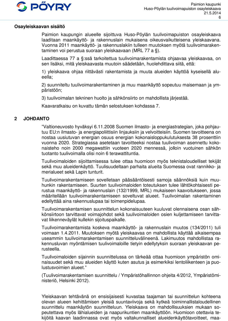 Laadittaessa 77 a :ssä tarkoitettua tuulivoimarakentamista ohjaavaa yleiskaavaa, on sen lisäksi, mitä yleiskaavasta muutoin säädetään, huolehdittava siitä, että: 1) yleiskaava ohjaa riittävästi