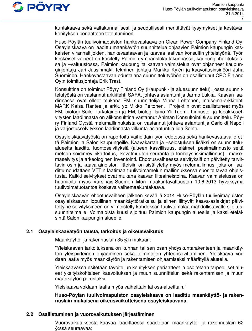 Osayleiskaava on laadittu maankäytön suunnittelua ohjaavien Paimion kaupungin keskeisten viranhaltijoiden, hankevastaavan ja kaavaa laativan konsultin yhteistyönä.