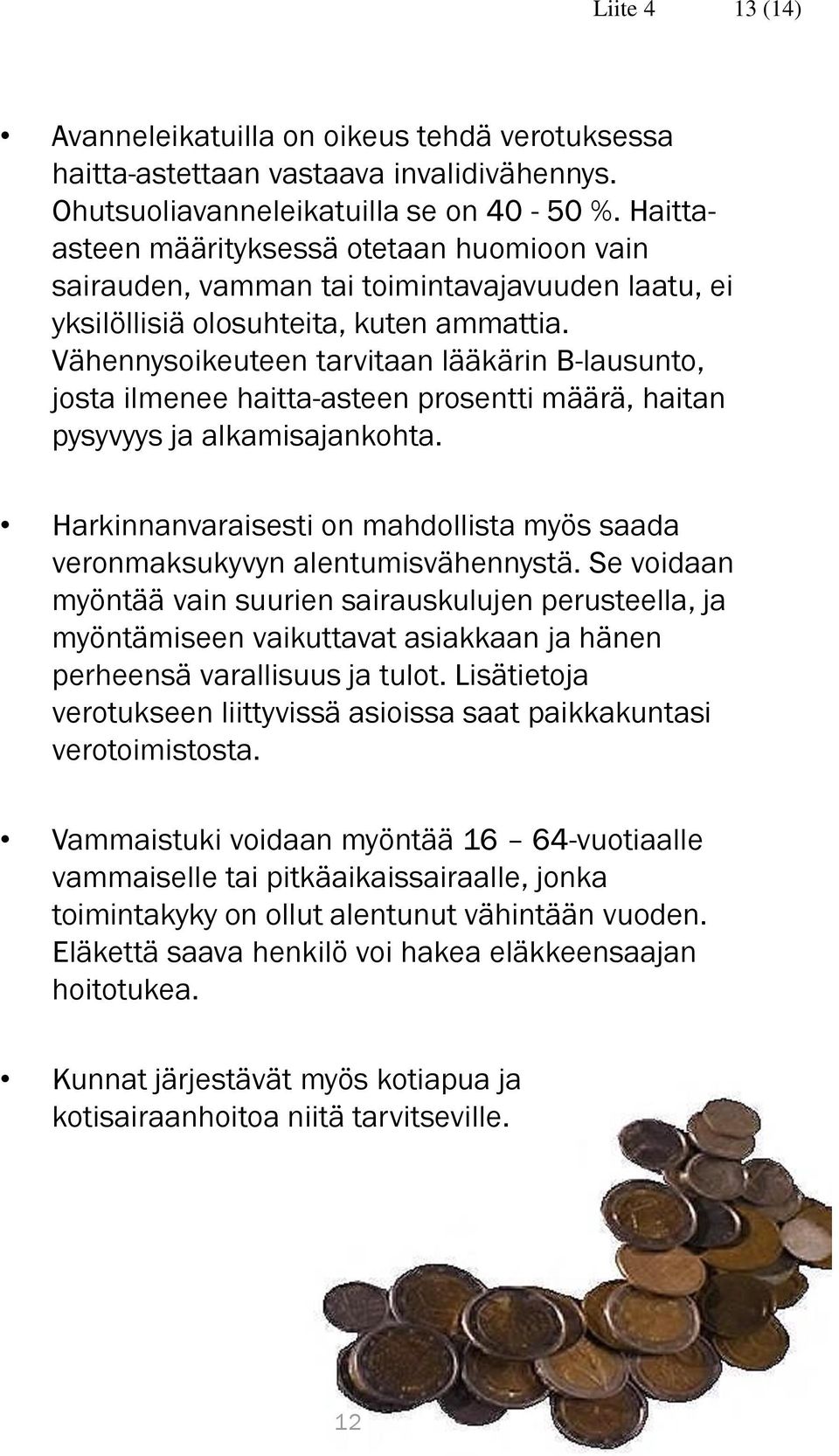 Vähennysoikeuteen tarvitaan lääkärin B-lausunto, josta ilmenee haitta-asteen prosentti määrä, haitan pysyvyys ja alkamisajankohta.