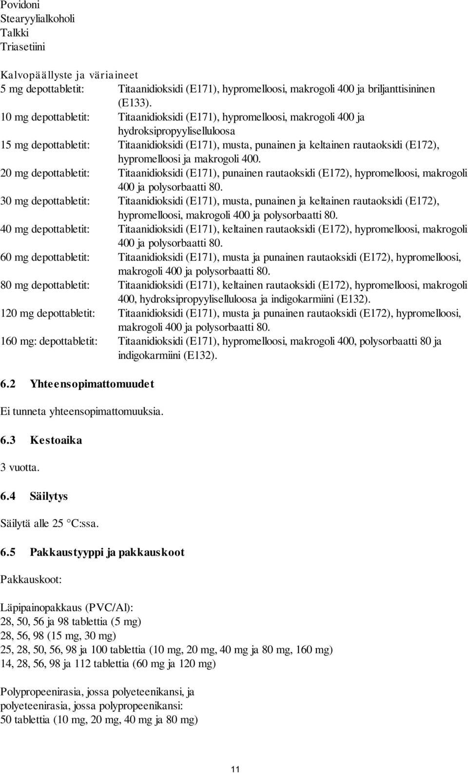 hypromelloosi ja makrogoli 400. 20 mg depottabletit: Titaanidioksidi (E171), punainen rautaoksidi (E172), hypromelloosi, makrogoli 400 ja polysorbaatti 80.