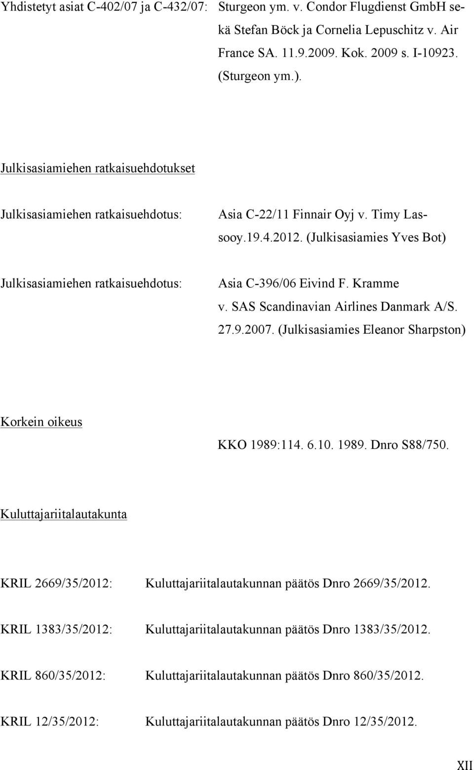 (Julkisasiamies Yves Bot) Julkisasiamiehen ratkaisuehdotus: Asia C-396/06 Eivind F. Kramme v. SAS Scandinavian Airlines Danmark A/S. 27.9.2007.
