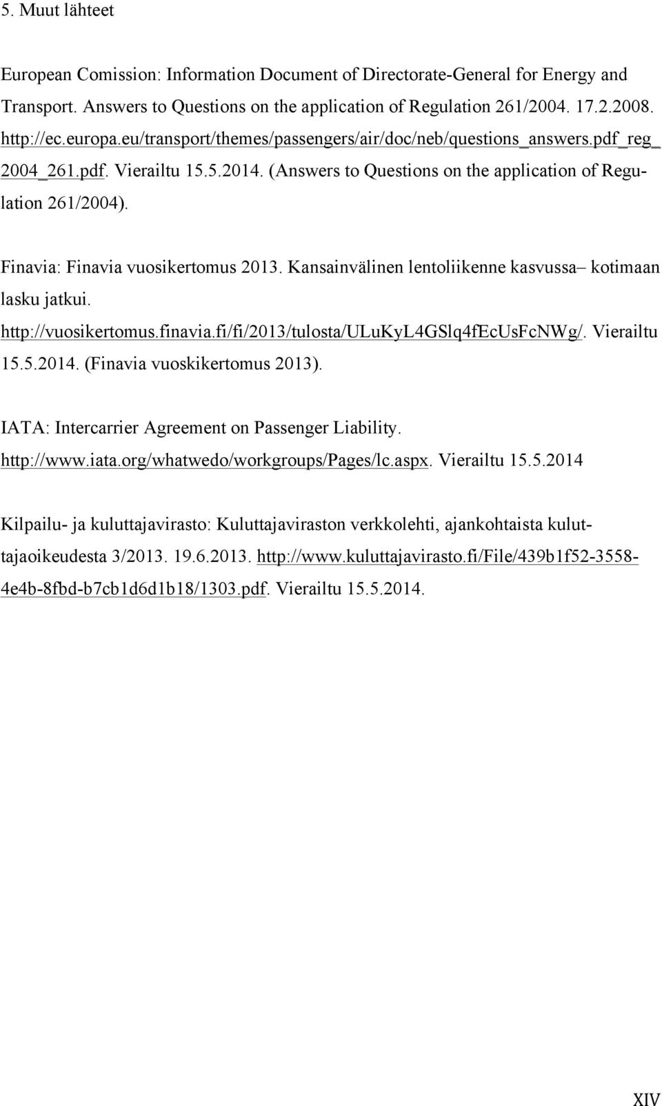 Finavia: Finavia vuosikertomus 2013. Kansainvälinen lentoliikenne kasvussa kotimaan lasku jatkui. http://vuosikertomus.finavia.fi/fi/2013/tulosta/ulukyl4gslq4fecusfcnwg/. Vierailtu 15.5.2014.