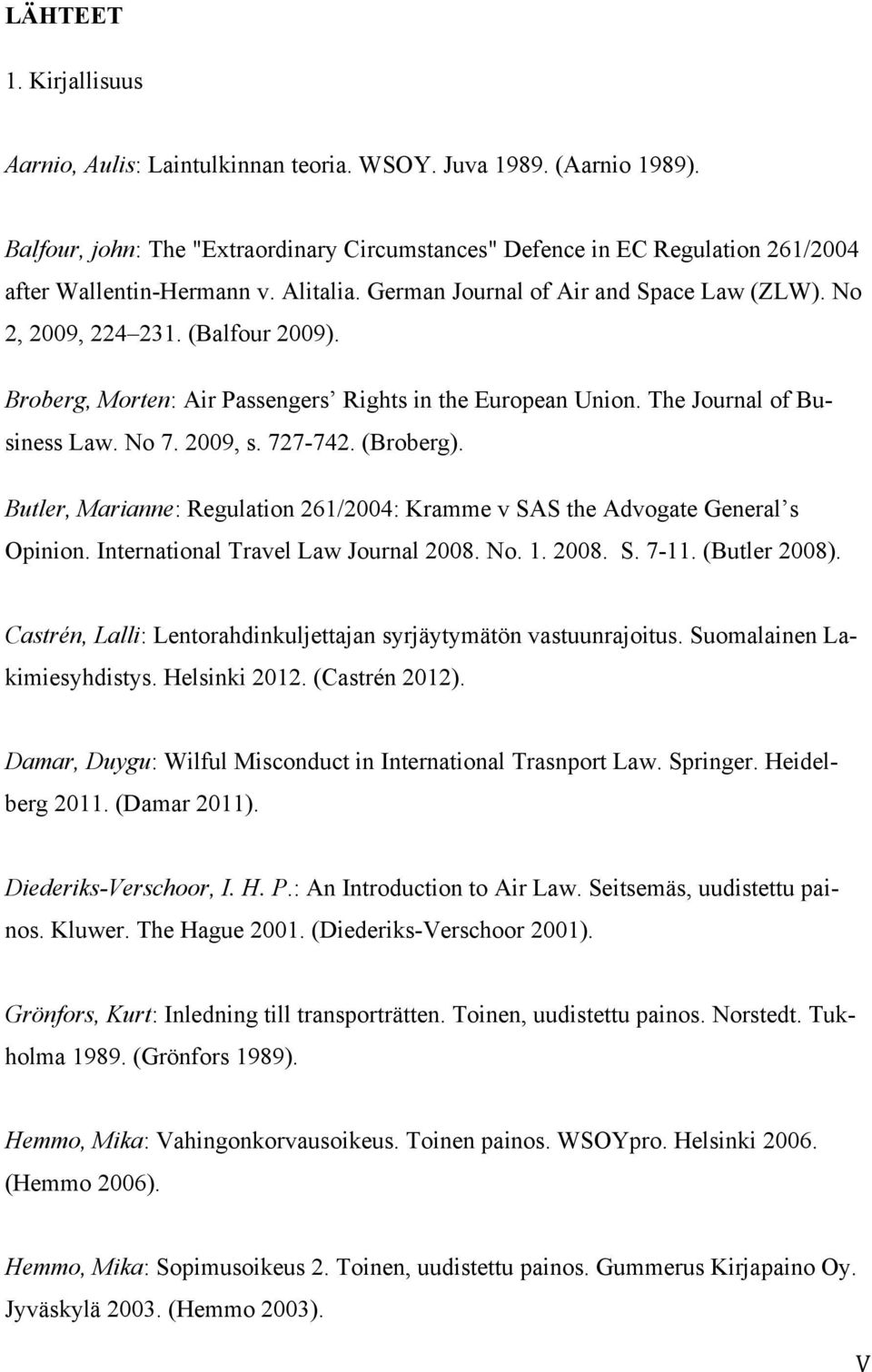 Broberg, Morten: Air Passengers Rights in the European Union. The Journal of Business Law. No 7. 2009, s. 727-742. (Broberg).