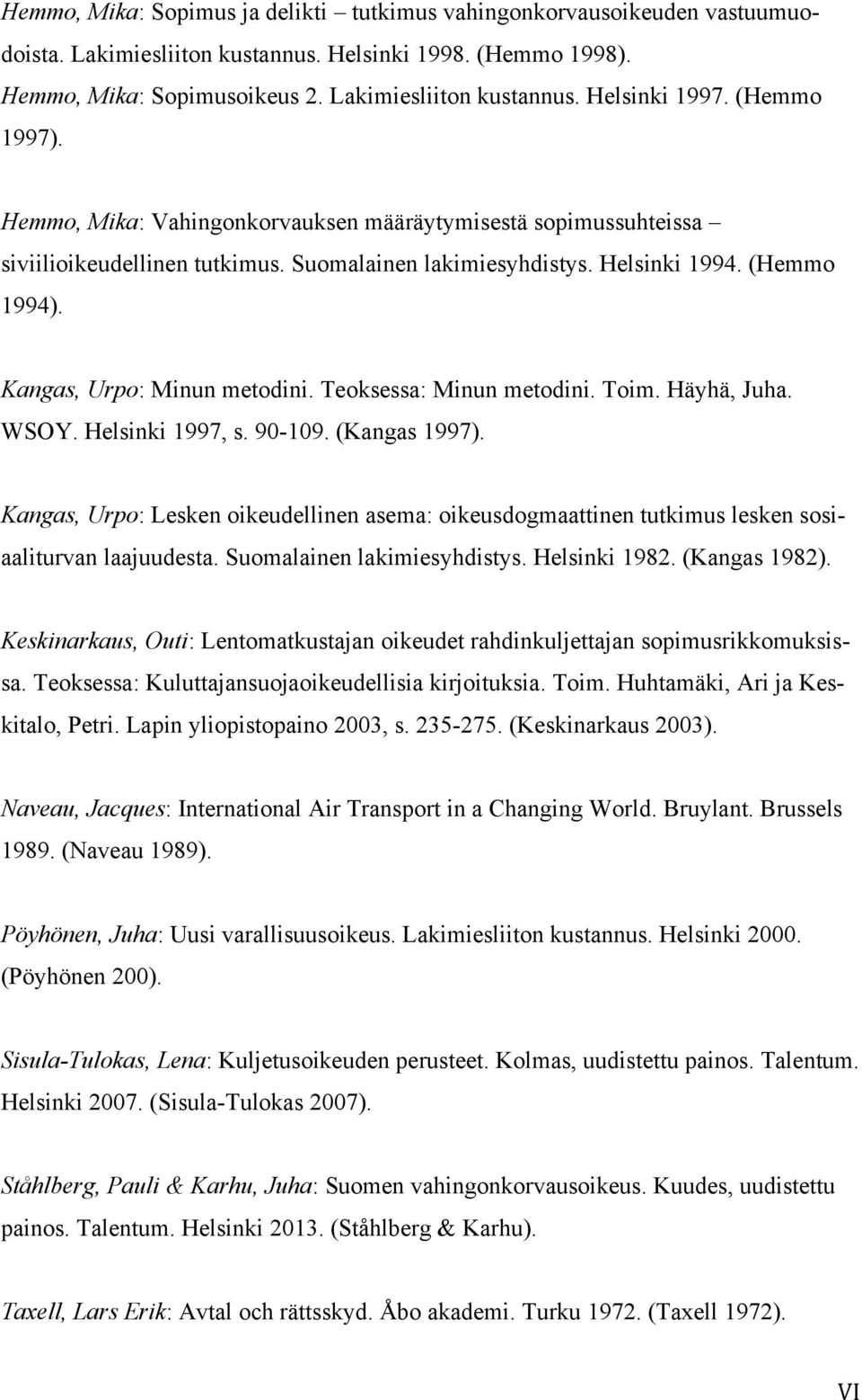 Teoksessa: Minun metodini. Toim. Häyhä, Juha. WSOY. Helsinki 1997, s. 90-109. (Kangas 1997). Kangas, Urpo: Lesken oikeudellinen asema: oikeusdogmaattinen tutkimus lesken sosiaaliturvan laajuudesta.