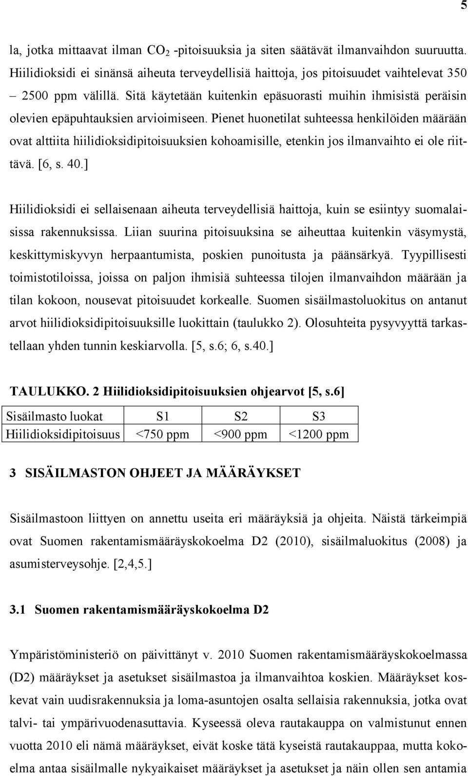 Pienet huonetilat suhteessa henkilöiden määrään ovat alttiita hiilidioksidipitoisuuksien kohoamisille, etenkin jos ilmanvaihto ei ole riittävä. [6, s. 40.