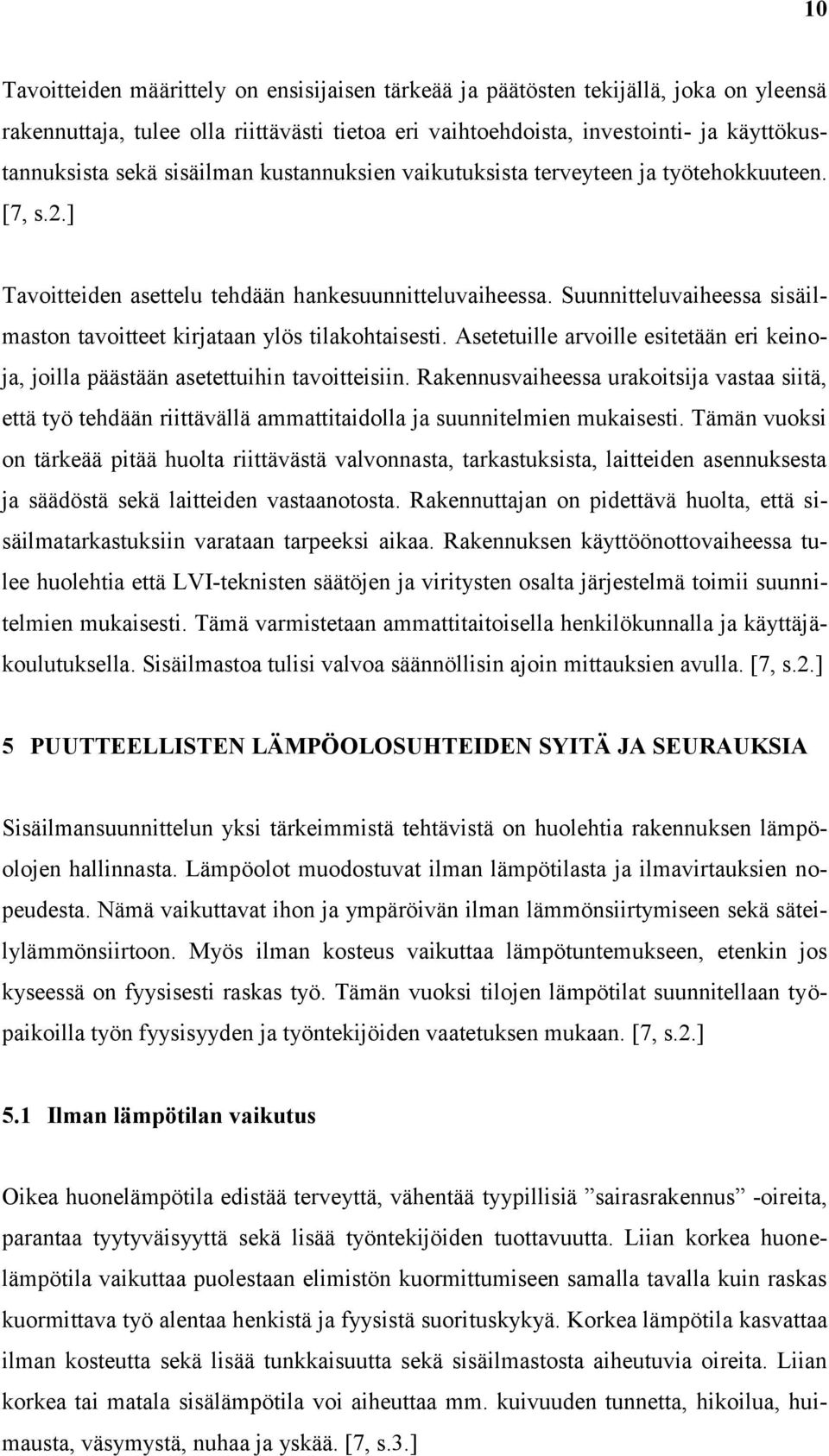 Suunnitteluvaiheessa sisäilmaston tavoitteet kirjataan ylös tilakohtaisesti. Asetetuille arvoille esitetään eri keinoja, joilla päästään asetettuihin tavoitteisiin.