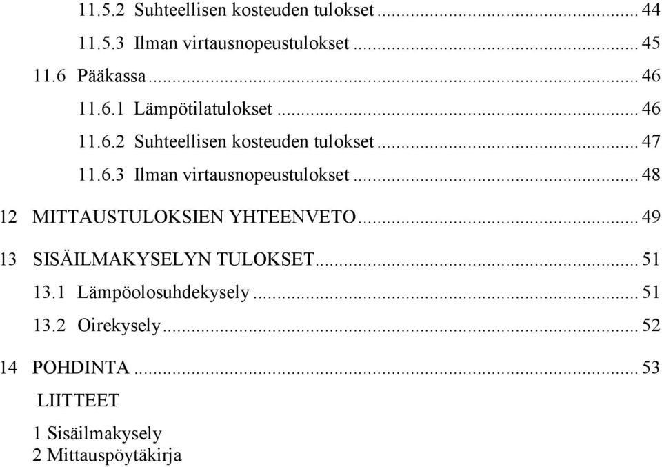 .. 48 12 MITTAUSTULOKSIEN YHTEENVETO... 49 13 SISÄILMAKYSELYN TULOKSET... 51 13.1 Lämpöolosuhdekysely.