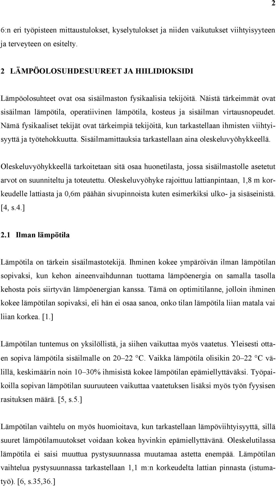 Näistä tärkeimmät ovat sisäilman lämpötila, operatiivinen lämpötila, kosteus ja sisäilman virtausnopeudet.