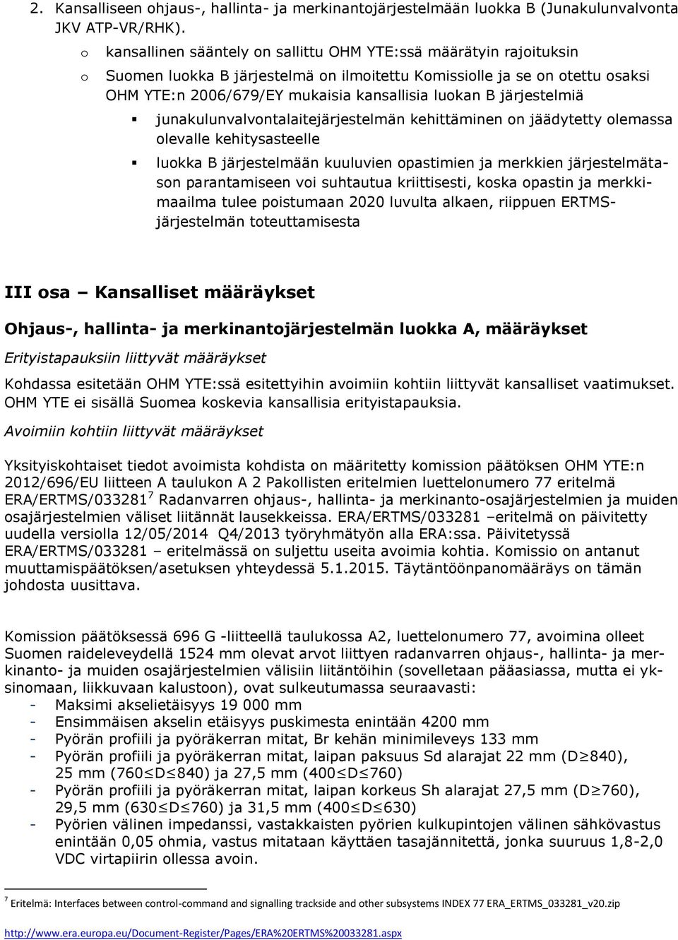 järjestelmiä junakulunvalvontalaitejärjestelmän kehittäminen on jäädytetty olemassa olevalle kehitysasteelle luokka B järjestelmään kuuluvien opastimien ja merkkien järjestelmätason parantamiseen voi