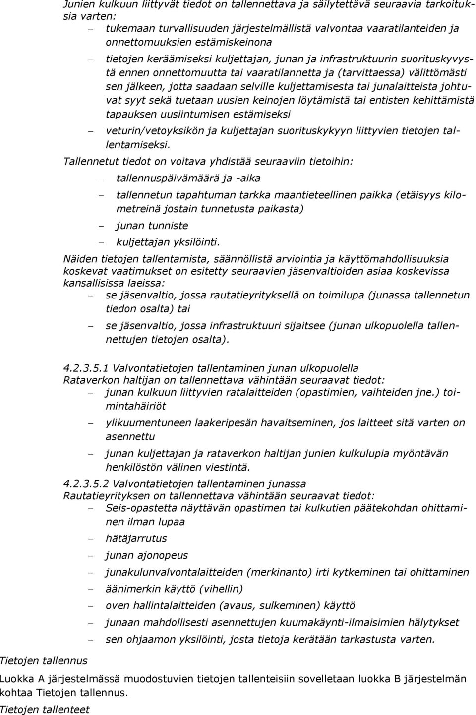 tai junalaitteista johtuvat syyt sekä tuetaan uusien keinojen löytämistä tai entisten kehittämistä tapauksen uusiintumisen estämiseksi veturin/vetoyksikön ja kuljettajan suorituskykyyn liittyvien