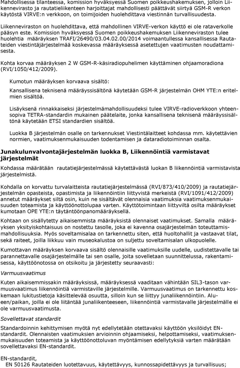 Komission hyväksyessä Suomen poikkeushakemuksen Liikenneviraston tulee huolehtia määräyksen TRAFI/26490/03.04.02.