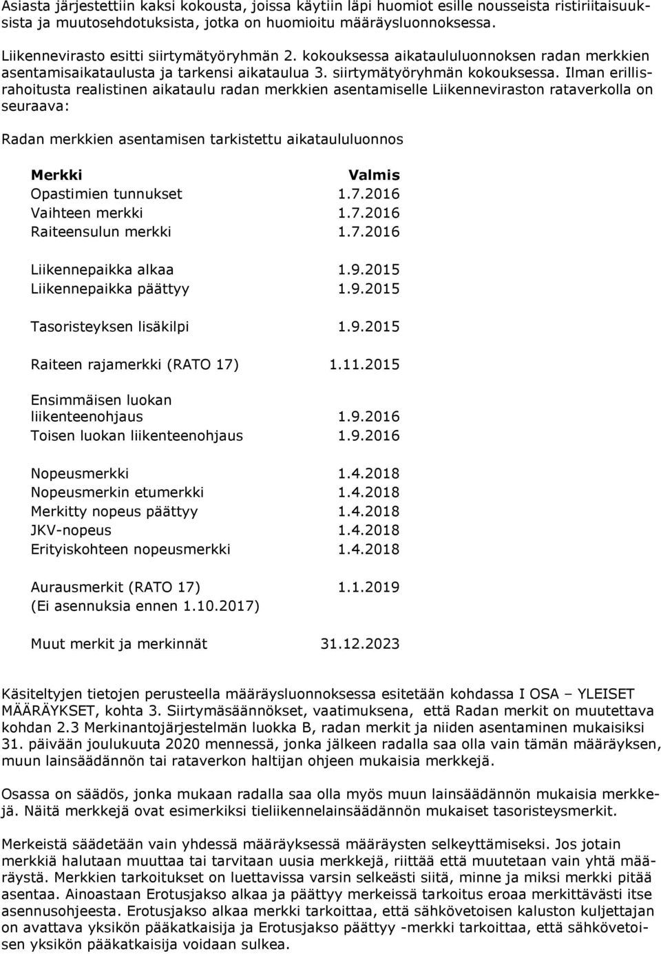 Ilman erillisrahoitusta realistinen aikataulu radan merkkien asentamiselle Liikenneviraston rataverkolla on seuraava: Radan merkkien asentamisen tarkistettu aikataululuonnos Merkki Valmis Opastimien