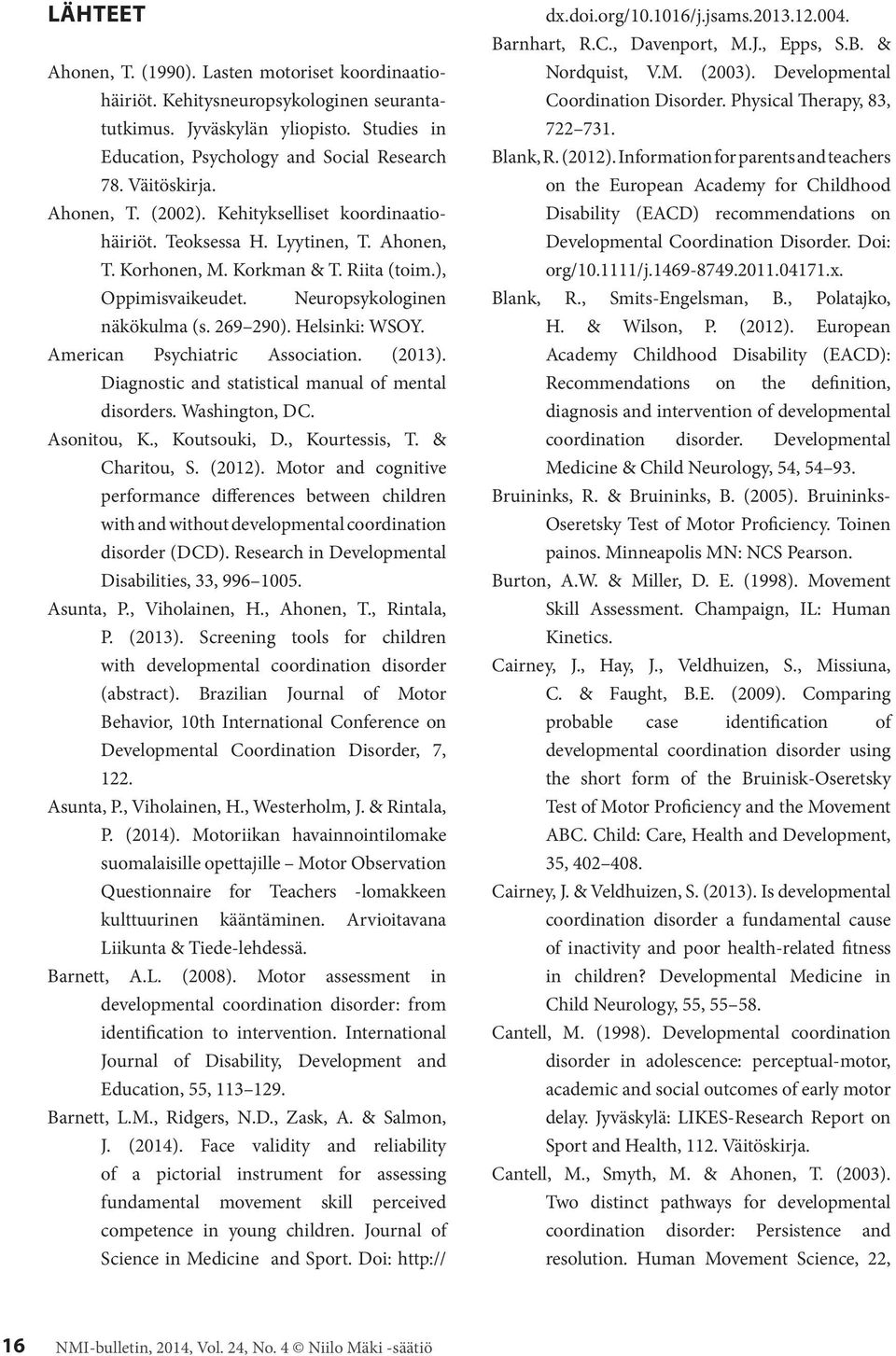 Helsinki: WSOY. American Psychiatric Association. (2013). Diagnostic and statistical manual of mental disorders. Washington, DC. Asonitou, K., Koutsouki, D., Kourtessis, T. & Charitou, S. (2012).