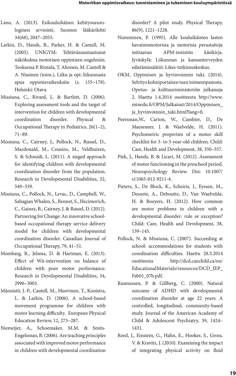 ), Liiku ja opi: liikunnasta apua oppimisvaikeuksiin (s. 155 178). Helsinki: Otava. Missiuna, C., Rivard, L. & Bartlett, D. (2006).
