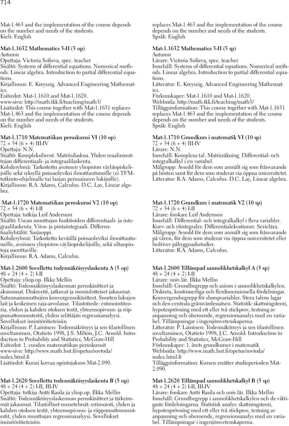 Esitiedot: Mat-1.1610 and Mat-1.1620. www-sivu: http://math.tkk.fi/teaching/math3/ Lisätiedot: This course together with Mat-1.1631 replaces Mat-1.