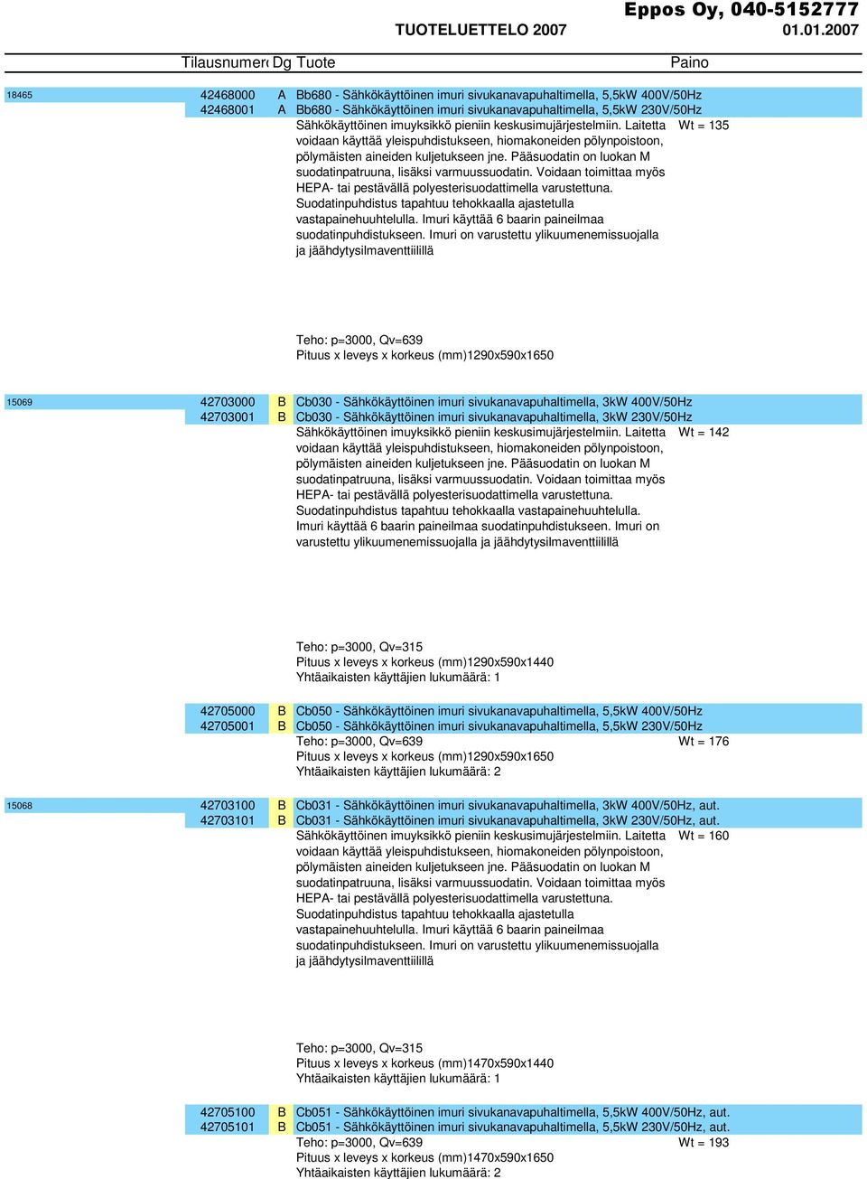 Pääsuodatin on luokan M suodatinpatruuna, lisäksi varmuussuodatin. Voidaan toimittaa myös HEPA- tai pestävällä polyesterisuodattimella varustettuna.