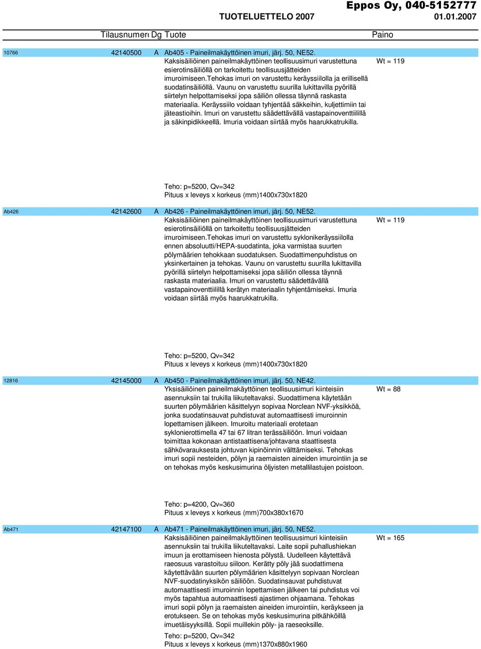 Vaunu on varustettu suurilla lukittavilla pyörillä siirtelyn helpottamiseksi jopa säiliön ollessa täynnä raskasta materiaalia. Keräyssiilo voidaan tyhjentää säkkeihin, kuljettimiin tai jäteastioihin.