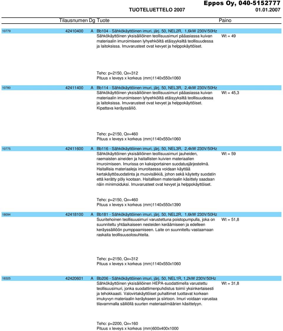 Imuvarusteet ovat kevyet ja helppokäyttöiset. Wt = 49 62 Teho: p=2150, Qv=312 54 Pituus x leveys x korkeus (mm)1140x550x1060 10780 42411400 A Bb114 - Sähkökäyttöinen imuri, järj.