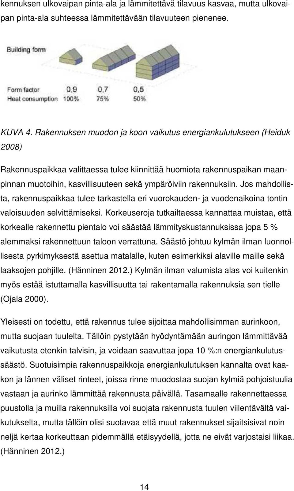 rakennuksiin. Jos mahdollista, rakennuspaikkaa tulee tarkastella eri vuorokauden- ja vuodenaikoina tontin valoisuuden selvittämiseksi.