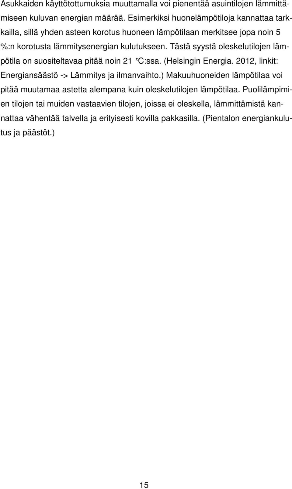 Tästä syystä oleskelutilojen lämpötila on suositeltavaa pitää noin 21 C:ssa. (Hels ingin Energia. 2012, linkit: Energiansäästö -> Lämmitys ja ilmanvaihto.