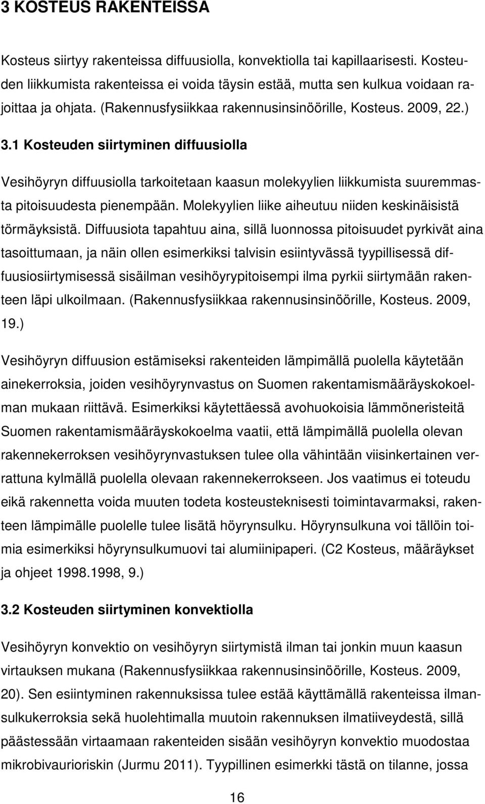 1 Kosteuden siirtyminen diffuusiolla Vesihöyryn diffuusiolla tarkoitetaan kaasun molekyylien liikkumista suuremmasta pitoisuudesta pienempään.