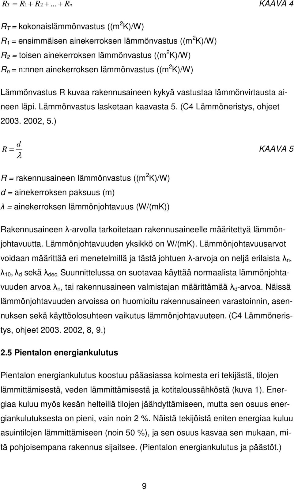 lämmönvastus ((m 2 K)/W) Lämmönvastus R kuvaa rakennusaineen kykyä vastustaa lämmönvirtausta aineen läpi. Lämmönvastus lasketaan kaavasta 5. (C4 Lämmöneristys, ohjeet 2003. 2002, 5.