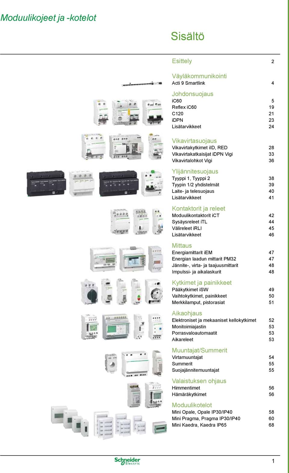 Sysäysreleet itl 44 Välireleet irli 45 Lisätarvikkeet 46 Mittaus Energiamittarit iem 47 Energian laadun mittarit PM32 47 Jännite-, virta- ja taajuusmittarit 48 Impulssi- ja aikalaskurit 48 Kytkimet