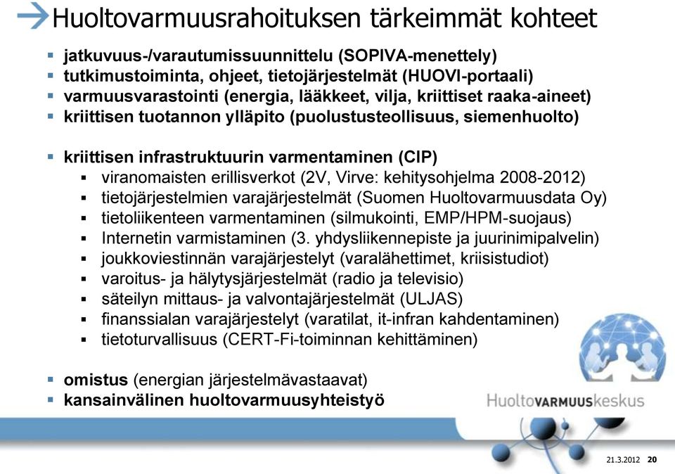 kehitysohjelma 2008-2012) tietojärjestelmien varajärjestelmät (Suomen Huoltovarmuusdata Oy) tietoliikenteen varmentaminen (silmukointi, EMP/HPM-suojaus) Internetin varmistaminen (3.