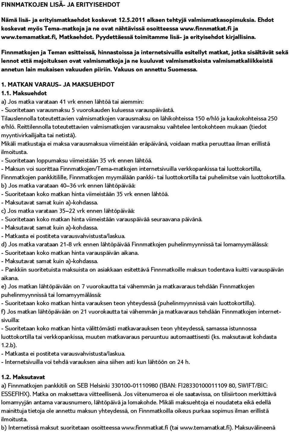 Finnmatkojen ja Teman esitteissä, hinnastoissa ja internetsivuilla esitellyt matkat, jotka sisältävät sekä lennot että majoituksen ovat valmismatkoja ja ne kuuluvat valmismatkoista