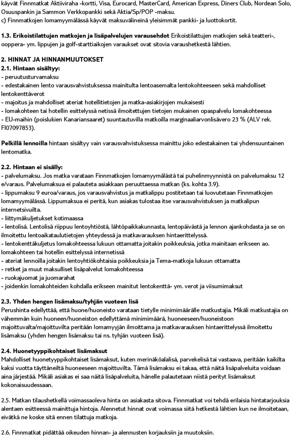 Erikoistilattujen matkojen ja lisäpalvelujen varausehdot Erikoistilattujen matkojen sekä teatteri-, ooppera- ym. lippujen ja golf-starttiaikojen varaukset ovat sitovia varaushetkestä lähtien. 2.