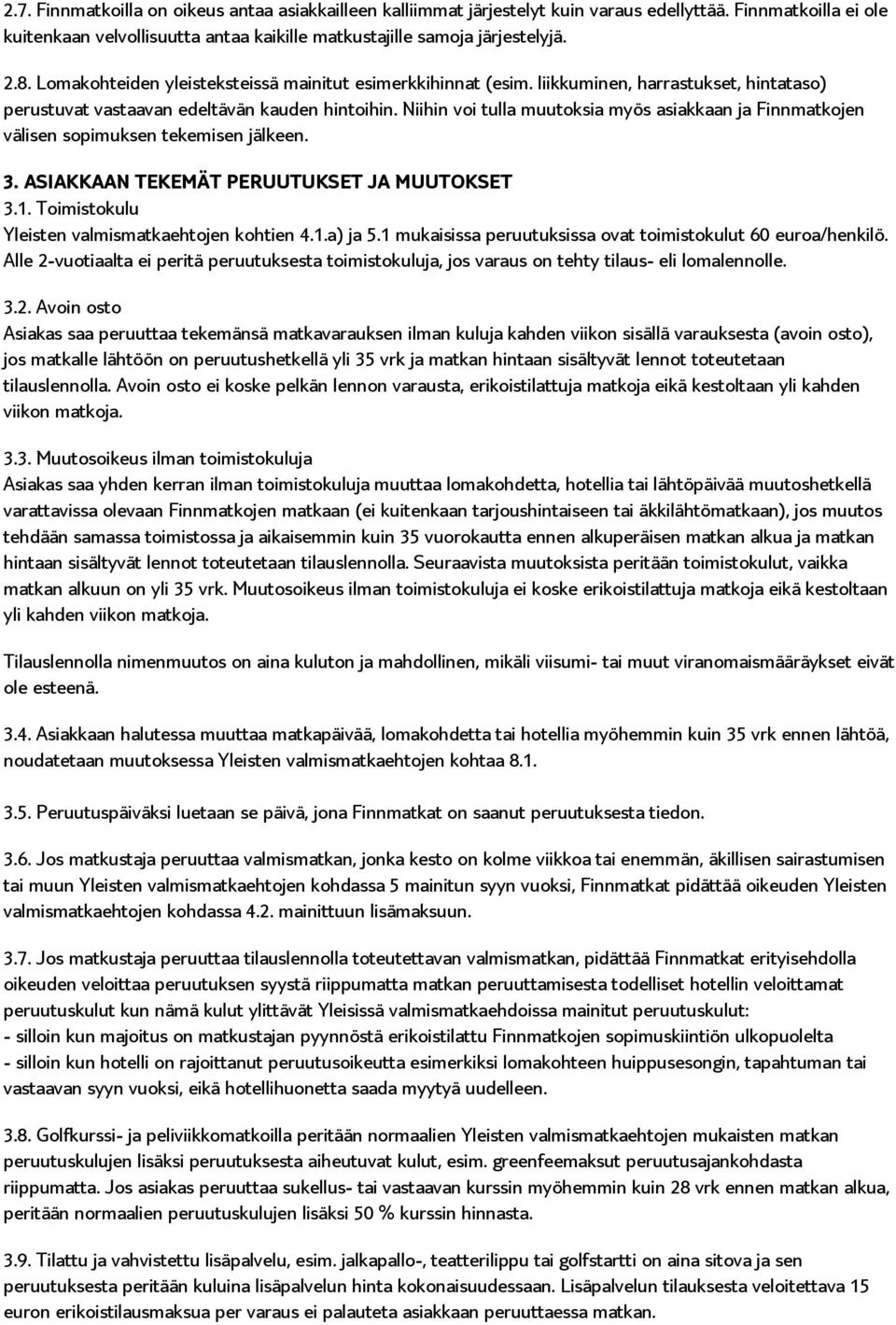 Niihin voi tulla muutoksia myös asiakkaan ja Finnmatkojen välisen sopimuksen tekemisen jälkeen. 3. ASIAKKAAN TEKEMÄT PERUUTUKSET JA MUUTOKSET 3.1. Toimistokulu Yleisten valmismatkaehtojen kohtien 4.1.a) ja 5.