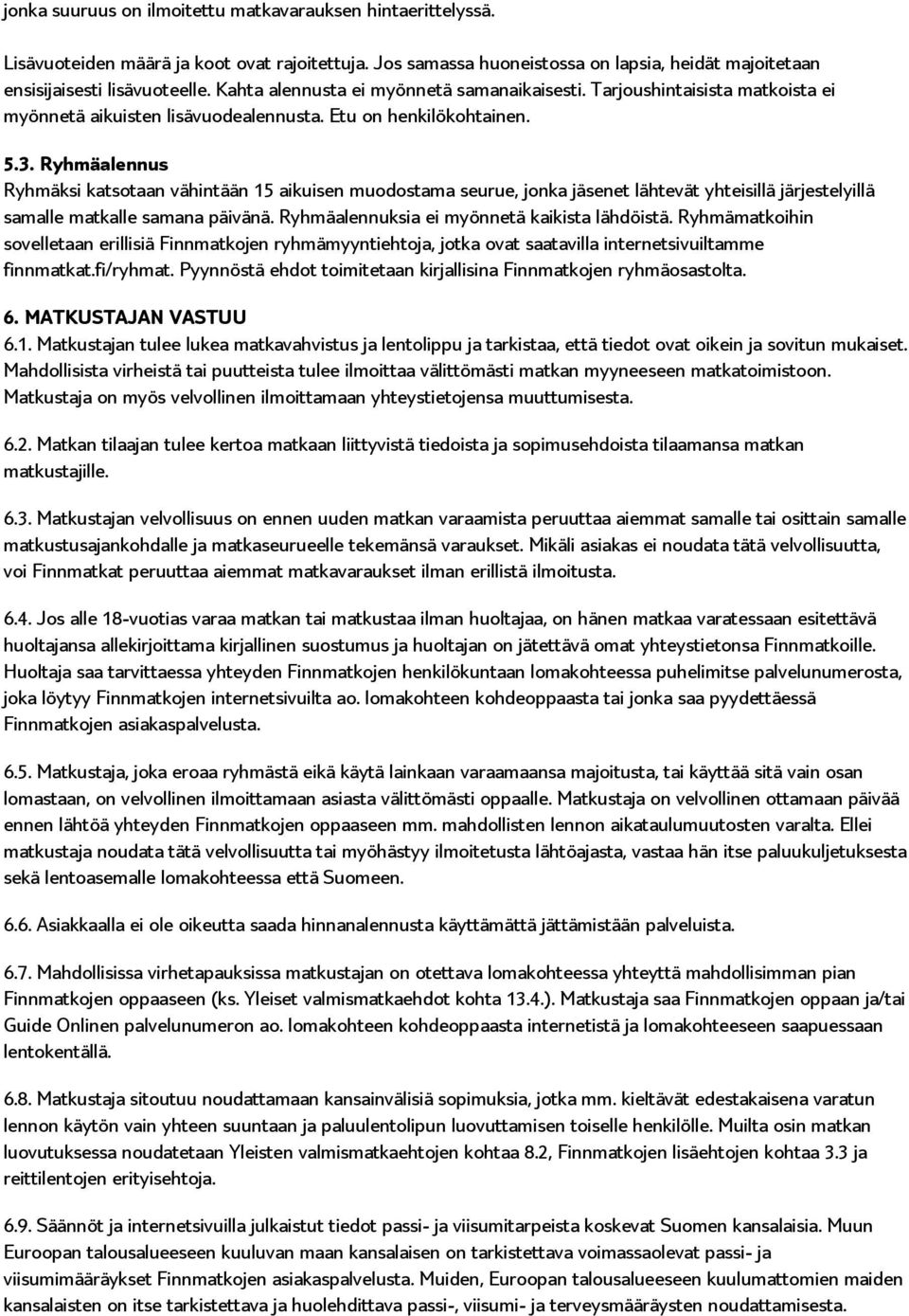 Ryhmäalennus Ryhmäksi katsotaan vähintään 15 aikuisen muodostama seurue, jonka jäsenet lähtevät yhteisillä järjestelyillä samalle matkalle samana päivänä.