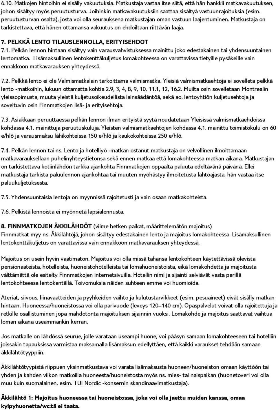 Matkustaja on tarkistettava, että hänen ottamansa vakuutus on ehdoiltaan riittävän laaja. 7. PELKKÄ LENTO TILAUSLENNOLLA, ERITYISEHDOT 7.1.