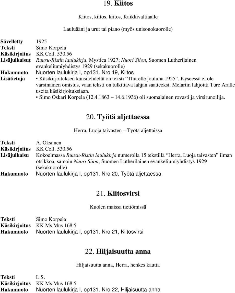 Nro 19, Kiitos Käsikirjoituksen kansilehdellä on teksti Thurelle jouluna 1925. Kyseessä ei ole varsinainen omistus, vaan teksti on tulkittava lahjan saatteeksi.