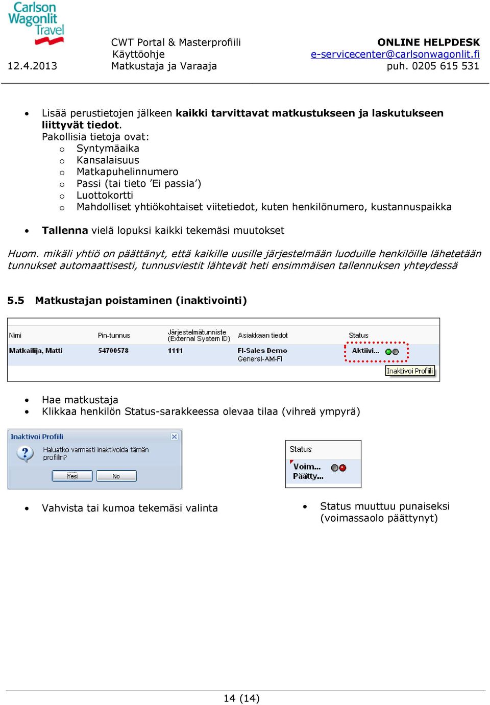 kustannuspaikka Tallenna vielä lopuksi kaikki tekemäsi muutokset Huom.