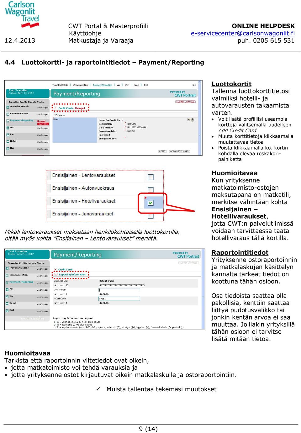 kortin kohdalla olevaa roskakoripainiketta Mikäli lentovaraukset maksetaan henkilökohtaisella luottokortilla, pitää myös kohta Ensijainen Lentovaraukset merkitä.