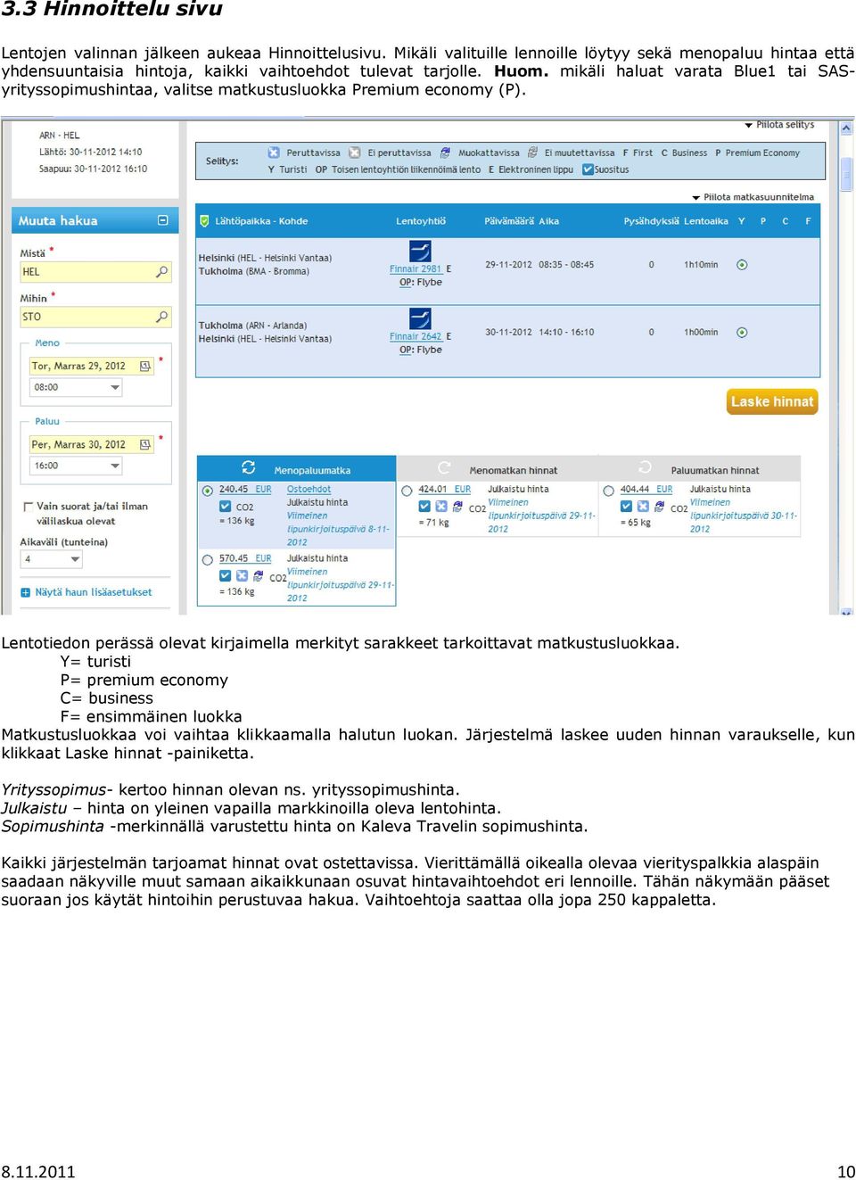 Y= turisti P= premium economy C= business F= ensimmäinen luokka Matkustusluokkaa voi vaihtaa klikkaamalla halutun luokan.