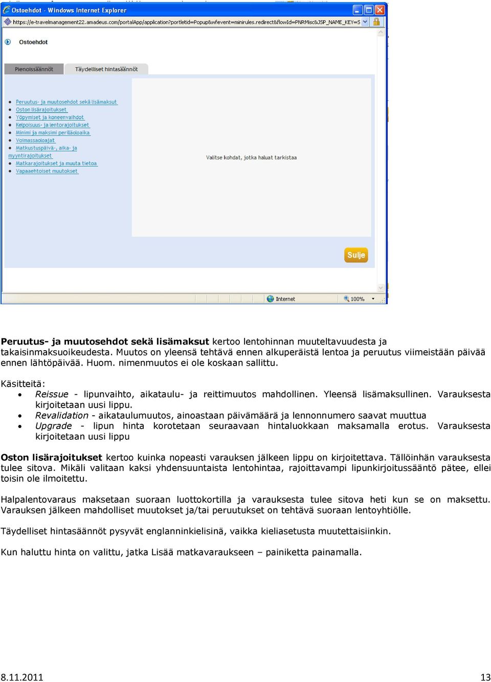 Käsitteitä: Reissue - lipunvaihto, aikataulu- ja reittimuutos mahdollinen. Yleensä lisämaksullinen. Varauksesta kirjoitetaan uusi lippu.