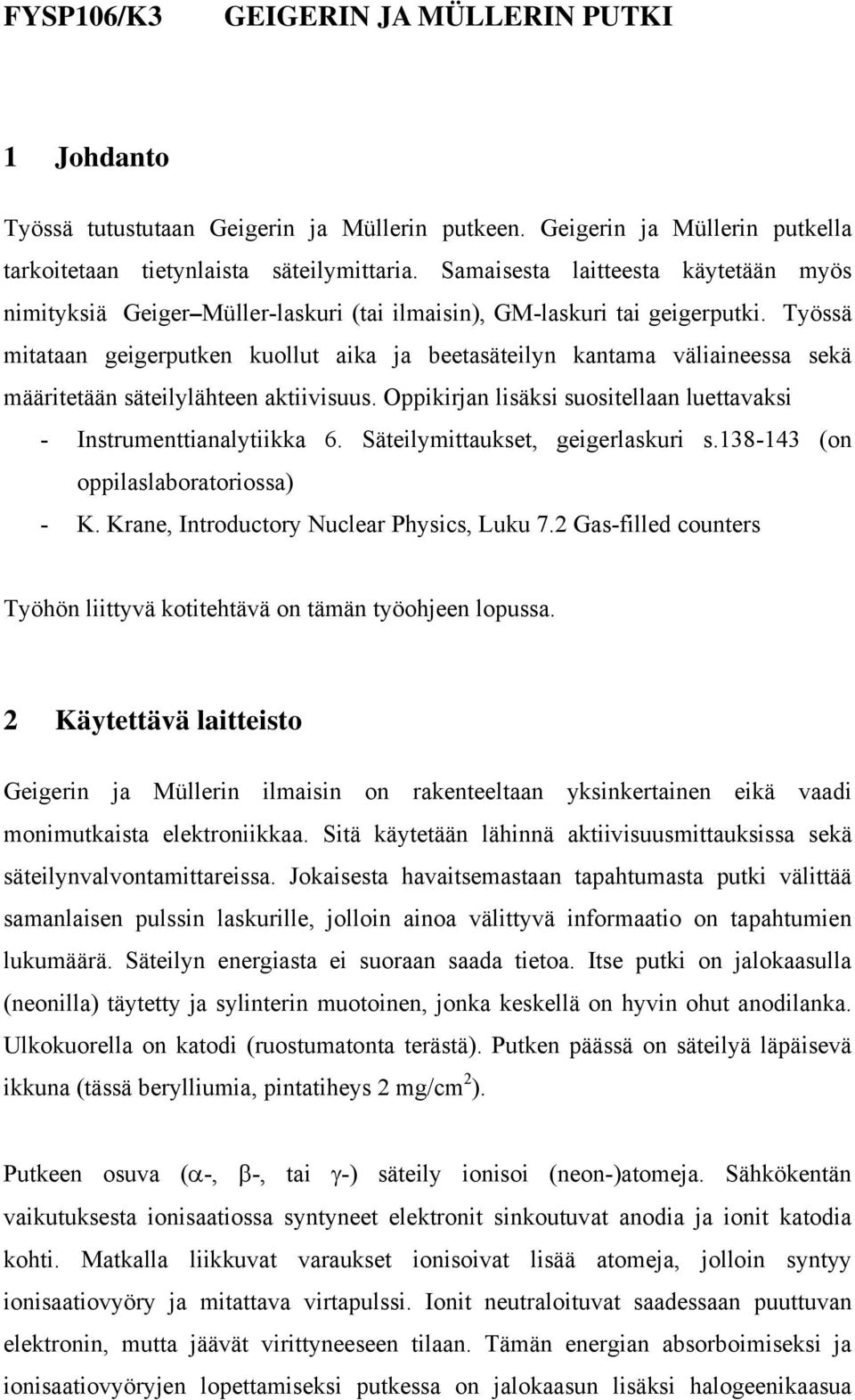 Työssä mitataan geigerputken kuollut aika ja beetasäteilyn kantama väliaineessa sekä määritetään säteilylähteen aktiivisuus. Oppikirjan lisäksi suositellaan luettavaksi - Instrumenttianalytiikka 6.