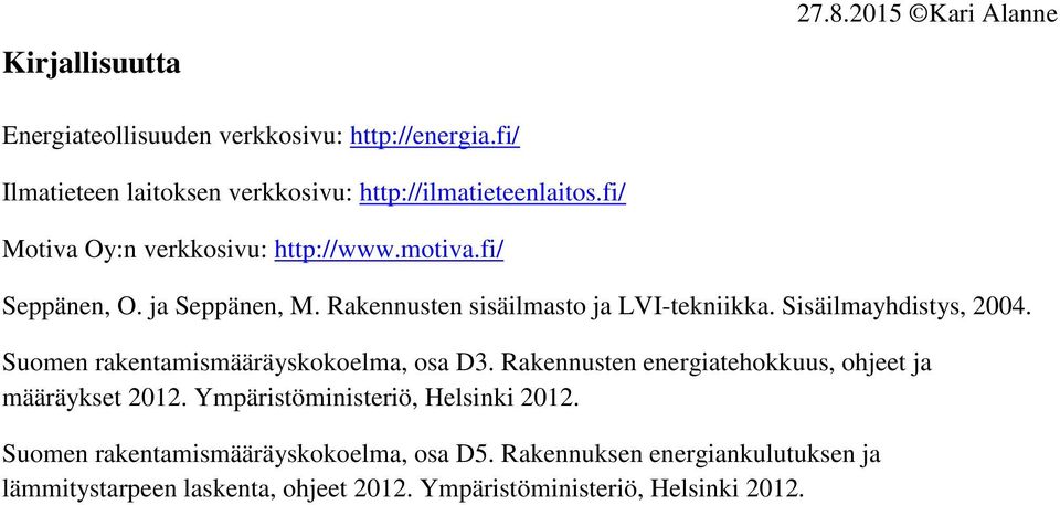 Sisäilmayhdistys, 2004. Suomen rakentamismääräyskokoelma, osa D3. Rakennusten energiatehokkuus, ohjeet ja määräykset 2012.