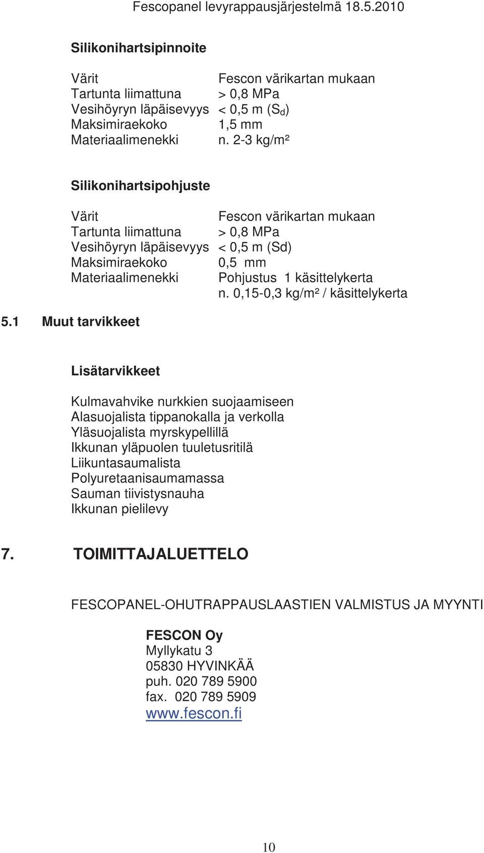 2-3 kg/m² Silikonihartsipohjuste Värit Fescon värikartan mukaan Tartunta liimattuna > 0,8 MPa Vesihöyryn läpäisevyys < 0,5 m (Sd) Maksimiraekoko 0,5 mm Materiaalimenekki Pohjustus 1 käsittelykerta n.