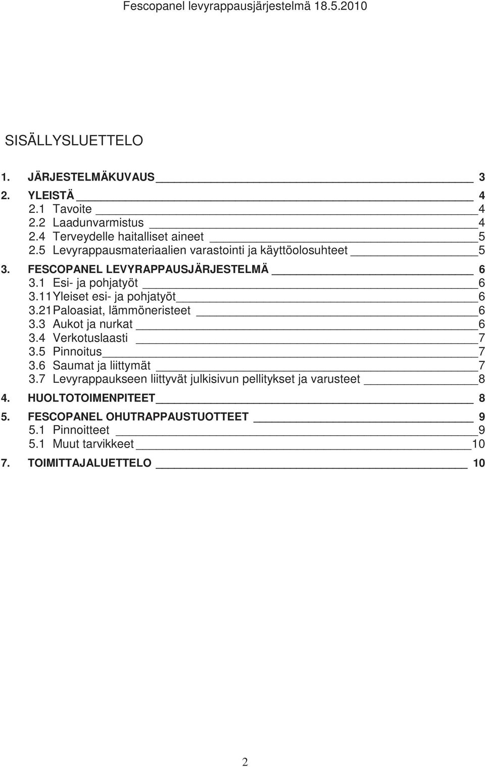 1 Esi- ja pohjatyöt 6 3.11Yleiset esi- ja pohjatyöt 6 3.21Paloasiat, lämmöneristeet 6 3.3 Aukot ja nurkat 6 3.4 Verkotuslaasti 7 3.5 Pinnoitus 7 3.
